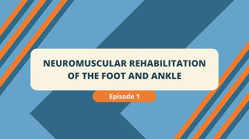 Neuromuscular Rehabilitation of the Foot and Ankle | Episode 1