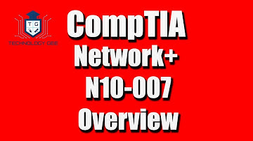 CompTIA Network+ N10-007 Certification Overview