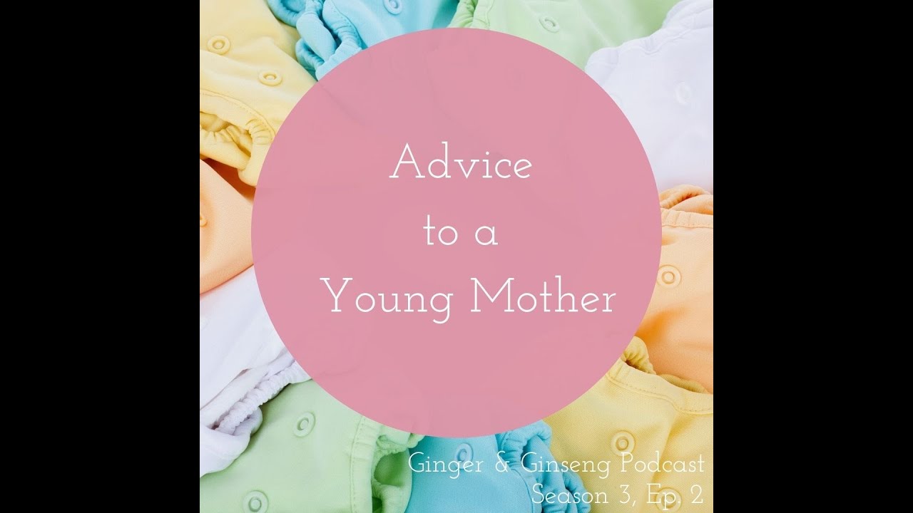 Ginger and Ginseng Podcast, Season 3, Episode 2- Advice To A Young Mom