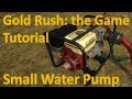 Gold Rush: the Game - Tutorial (Small Water Pump) **See Description**