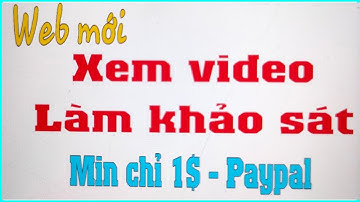 Web mới _ Xem video làm khảo sát kiếm tiền miễn phí.Min 1$ paypal