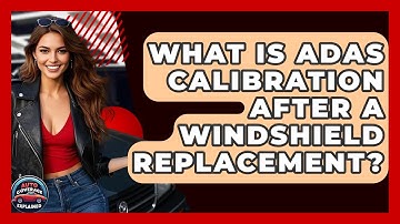 What Is ADAS Calibration After A Windshield Replacement? - Auto Coverage Explained