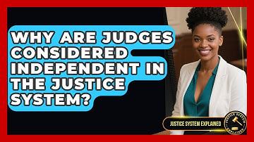 Why Are Judges Considered Independent in the Justice System? | Justice System Explained