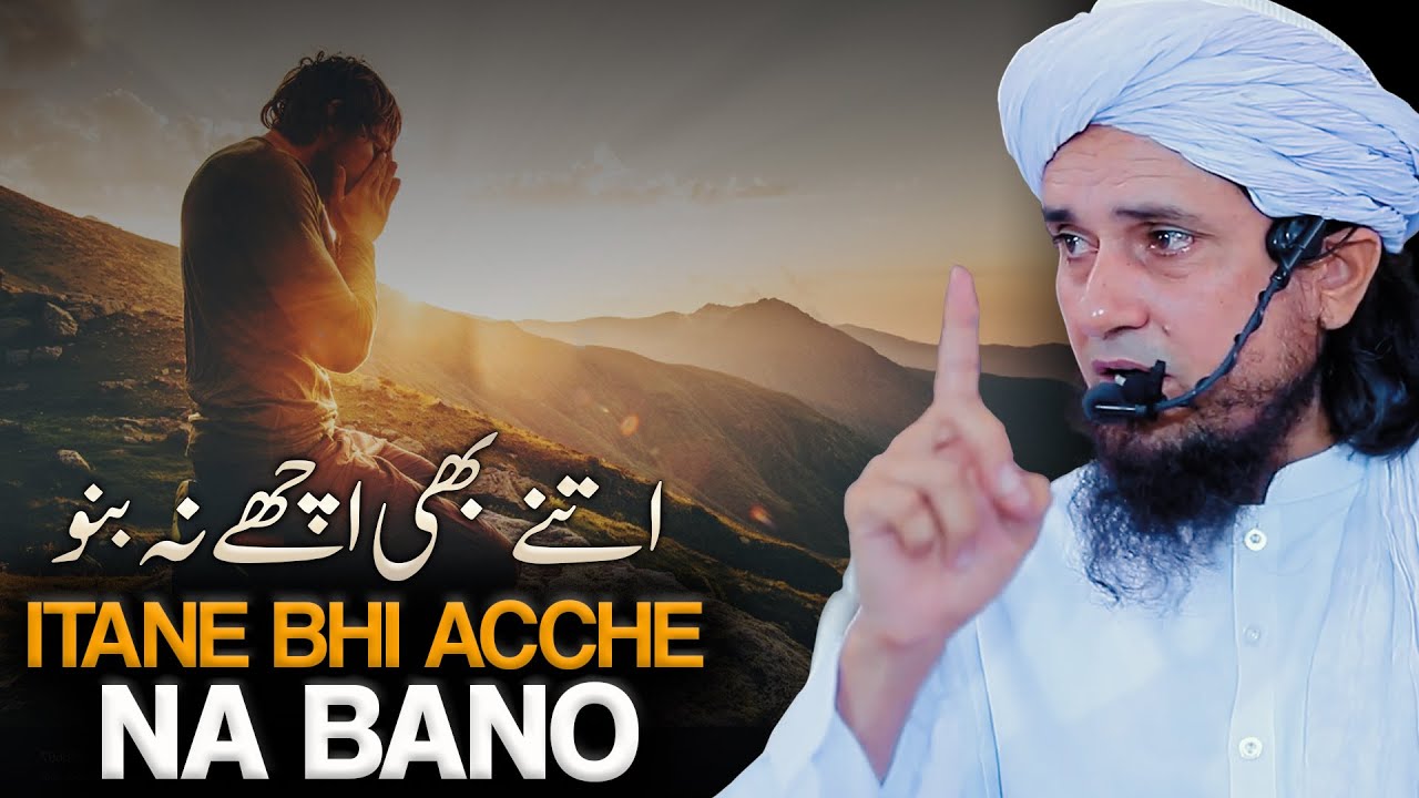 Itane Bhi Acche Na Bano ! Mufti Tariq Masood