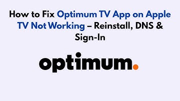 How to Fix Optimum TV App on Apple TV Not Working – Reinstall, DNS & Sign-In