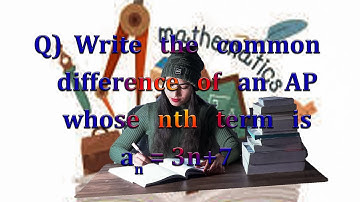 Write the common difference of an AP whose nth term is an=3n+7
