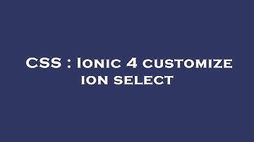 CSS : Ionic 4 customize ion select