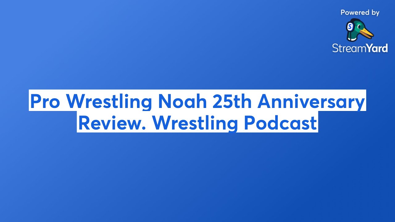 Pro Wrestling Noah 25th Anniversary Review. Wrestling Podcast