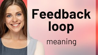 Understanding the "Feedback Loop"