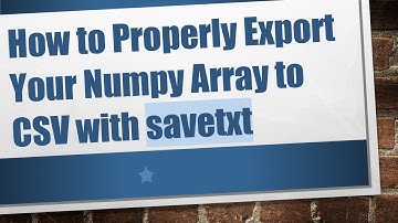 How to Properly Export Your Numpy Array to CSV with savetxt