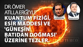 Dr Ömer A Ergiyle Kuantum Fiziği Esir Maddesi Ve Güneşin Batıdan Doğması Üzerine Tezler