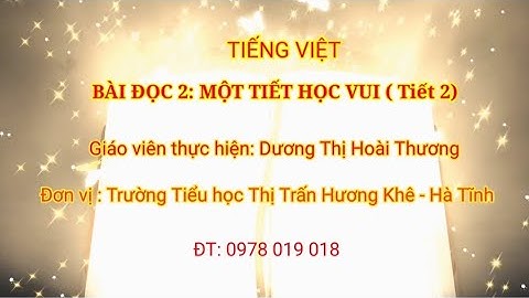 Tiếng việt. Bài đọc 2 MỘT TIẾT HỌC VUI ( Tiết 2) Giáo viên thực hiện: Dương Thị Hoài Thương