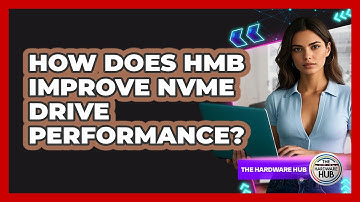 How Does HMB Improve NVMe Drive Performance? - The Hardware Hub