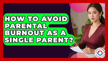 How To Avoid Parental Burnout As A Single Parent? - Single Parent Support Hub