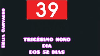 39 TRIGÉSIMO NONO DIA DOS 52 DIAS