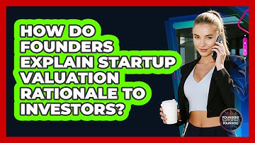 How Do Founders Explain Startup Valuation Rationale To Investors? - Founders Supporting Founders