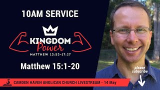 10am, 14 May 2023: Kingdom Power // Matthew 15:1-20 // Camden Haven Anglican