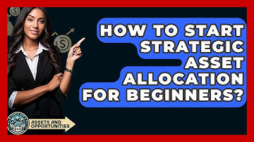 How To Start Strategic Asset Allocation For Beginners? - AssetsandOpportunity.org