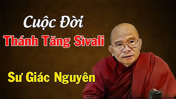 Cuộc Đời Thánh Tăng Sìvali  | Sư Giác Nguyên | Sư Toại Khanh