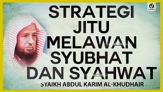 Strategi Jitu Melawan Syubhat dan Syahwat - Syaikh Abdul Karim al-Khudair #NasehatUlama