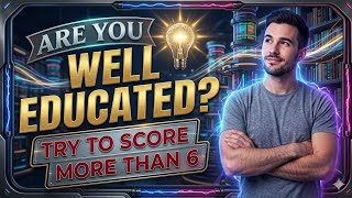 ARE YOU WELL EDUCATED? Try to Score More Than 6 | Ultimate General Knowledge Quiz