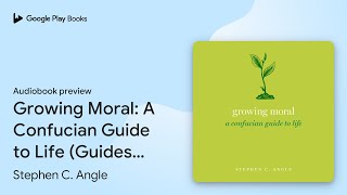Growing Moral: A Confucian Guide to Life… by Stephen C. Angle · Audiobook preview
