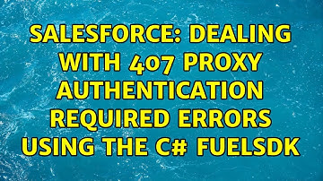 Salesforce: Dealing with 407 Proxy Authentication Required errors using the C# FuelSDK
