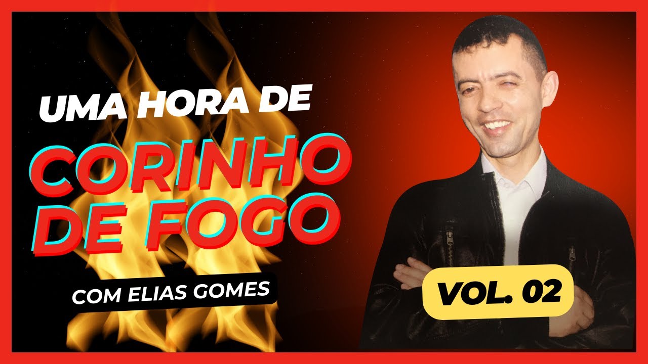 UMA HORA DE CORINHOS DE FOGO 🔥🔥🔥 VOL. 02 🔥🔥🔥 ELIAS GOMES 🔥🔥🔥 CORINHOS PENTECOSTAL / CORINHO ANTIGO