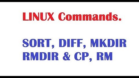 Linux Tutorial For Beginners - Sort,Diff , CP, RM , MKDIR & RMDIR Commands