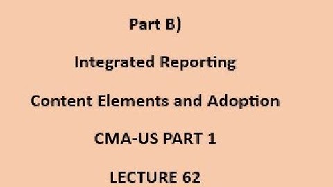 Part B) Integrated Reporting |  Content Elements and Adoption | CMA (US)-PART 1 Lec 62