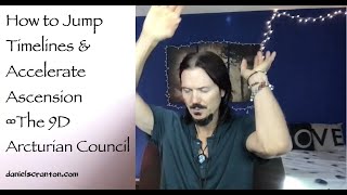 How to Jump Timelines & Accelerate Ascension ∞The 9D Arcturian Council, Channeled by Daniel Scranton