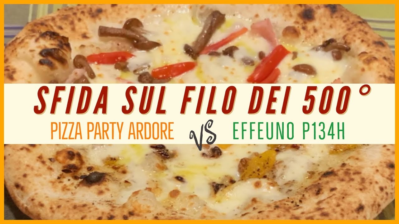 PIZZA PARTY ARDORE vs EFFEUNO P134H - SFIDA sul filo dei 500° - YouTube