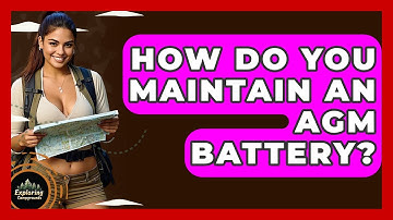 How Do You Maintain An AGM Battery? - Exploring Campgrounds