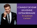 Comment devenir un homme extraordinaire grce  ces 6 actions 