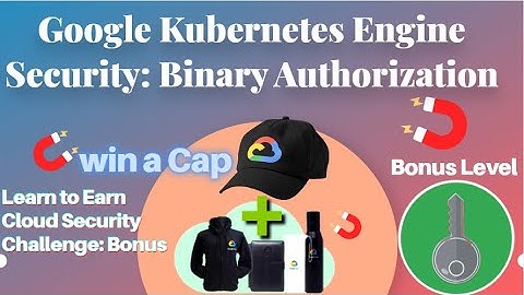 Google Kubernetes Engine Security: Binary Authorization #BonusLevel #LearnToEarn!