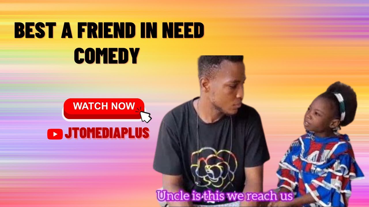 Best, a friend in need comedy, funny Nigeria best comedy, Nigeria