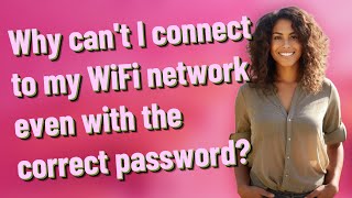 Why can't I connect to my WiFi network even with the correct password?