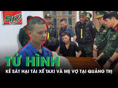 Death penalty for man who murdered taxi driver and mother-in-law in Quang Tri | SKDS