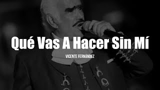 Vicente Fernández - Qué Vas a Hacer Sin Mí (LETRA)