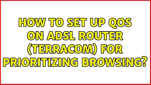 How to set up QoS on ADSL router (terracom) for prioritizing browsing?