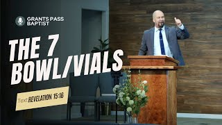 What are the 7 Bowl Or Vial Judgements? — Revelation 15-16 — sermon from Grants Pass Baptist Church