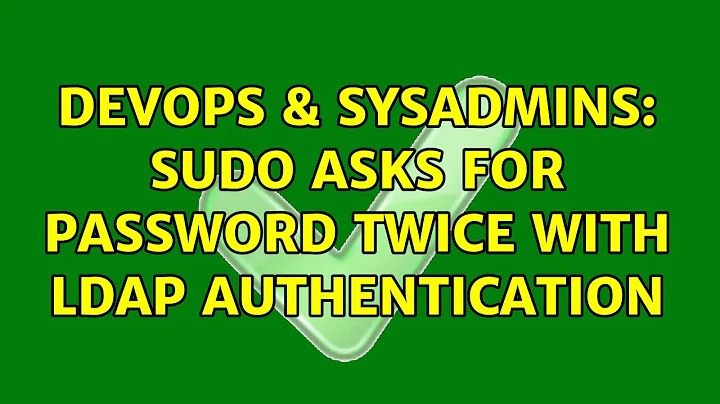 DevOps & SysAdmins: Sudo asks for password twice with LDAP authentication (4 Solutions!!)