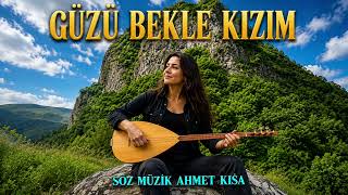 Güzü Bekle Kızım Söz Müzi̇k Ahmet Kisa