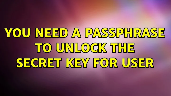 Ubuntu: You need a passphrase to unlock the secret key for user