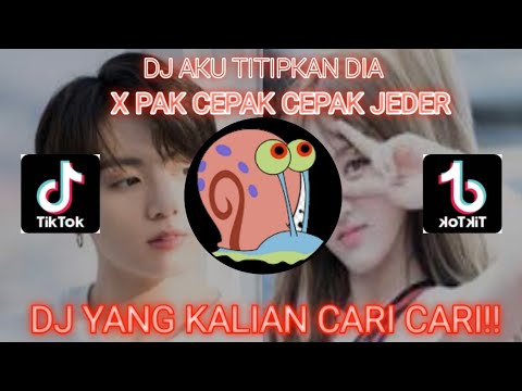 DJ AKU TITIPKAN DIA X PAK CEPAK CEPAK JEDER VIRAL TIKTOK || DJ YANG KALIAN CARI CARI!!