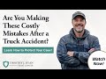 Are You Making These Costly Mistakes After a Truck Accident? Learn How to Protect Your Case!