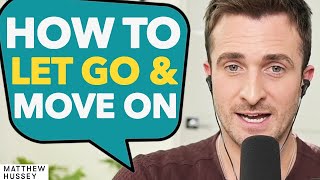 How To MOVE ON, LET GO & Leave Your Past IN THE PAST... | Matthew Hussey