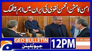 Mission of Peace | Mohsin Naqvi Holds Key Meeting in Tehran | Geo News 12PM Bulletin | 21st May 2026
