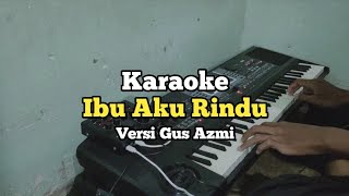 Karaoke - Ibu Aku Rindu Versi Gus Azmi Nada cewek Lirik Video