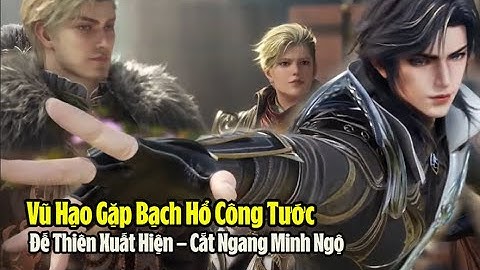 Đấu La Đại Lục 2 Tuyệt Thế Đường Môn Tập 120 Thuyết Minh - 斗罗大陆2：绝世唐门 第120集 - Vũ Hạo gặp Bạch Hổ